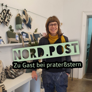 Nordpost zu Gast in der Textilwerkstatt prater&stern